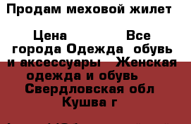 Продам меховой жилет › Цена ­ 14 500 - Все города Одежда, обувь и аксессуары » Женская одежда и обувь   . Свердловская обл.,Кушва г.